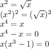 x^{2}=\sqrt{x} \\(x^{2} )^{2}=(\sqrt{x} )^{2}\\x^{4}=x\\x^{4}-x=0\\x(x^{3}-1)=0\\