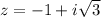 z=-1+i\sqrt{3}