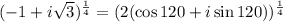 (-1+i\sqrt{3})^{\frac{1}{4} }=(2(\cos 120\degree +i\sin 120\degree)) ^{\frac{1}{4} }