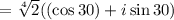 =\sqrt[4]{2}( (\cos 30\degree) +i\sin 30\degree)