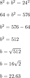 8^{2} + b^{2} = 24^{2} \\\\64 + b^{2} = 576\\\\b^{2} = 576 - 64\\\\b^{2} = 512\\\\b = \sqrt{512} \\\\b = 16 \sqrt{2} \\\\b = 22.63
