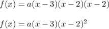 f(x)=a(x-3)(x-2)(x-2)\\\\f(x)=a(x-3)(x-2)^{2}