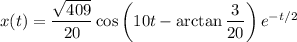 x(t)=\dfrac{\sqrt{409}}{20}\cos\left(10t-\arctan\dfrac3{20}\right)e^{-t/2}