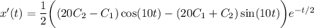 x'(t)=\dfrac12\bigg((20C_2-C_1)\cos(10t)-(20C_1+C_2)\sin(10t)\bigg)e^{-t/2}
