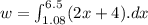 w=\int_{1.08}^{6.5}(2x+4) .dx