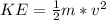 KE= \frac{1}{2}m*v^2