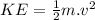 KE= \frac{1}{2} m.v^2
