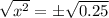 \sqrt{x^2} =\pm\sqrt{0.25}