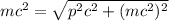 mc^{2}=\sqrt{p^{2}c^{2}+(mc^{2})^{2}}