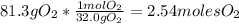 81.3gO_{2}*\frac{1molO_{2}}{32.0gO_{2}}=2.54molesO_{2}