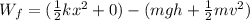 W_f = (\frac{1}{2}kx^2 + 0) - (mgh + \frac{1}{2}mv^2)