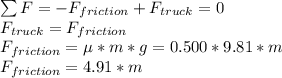 \sum F=-F_{friction}+F_{truck}=0\\F_{truck}=F_{friction}\\F_{friction}=\µ*m*g=0.500*9.81*m\\F_{friction}=4.91*m