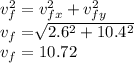 v_{f}^{2}= v_{fx}^{2}+ v_{fy}^{2}\\v_{f}=\sqrt[]{2.6^{2} + 10.4^{2}} \\v_{f}= 10.72