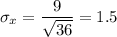 \sigma_x=\dfrac{9}{\sqrt{36}}=1.5