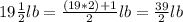 19\frac{1}{2}lb=\frac{(19*2)+1}{2}lb=\frac{39}{2}lb