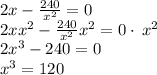 2x-\frac{240}{x^2}=0\\2xx^2-\frac{240}{x^2}x^2=0\cdot \:x^2\\2x^3-240=0\\x^3=120