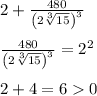 2+\frac{480}{\left(2\sqrt[3]{15}\right)^3}\\\\\frac{480}{\left(2\sqrt[3]{15}\right)^3}=2^2\\\\2+4=60