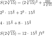 S(2\sqrt[3]{15})=(2\sqrt[3]{15})^2+\frac{240}{2\sqrt[3]{15}} \\\\2^2\cdot \:15^{\frac{2}{3}}+2^3\cdot \:15^{\frac{2}{3}}\\\\4\cdot \:15^{\frac{2}{3}}+8\cdot \:15^{\frac{2}{3}}\\\\S(2\sqrt[3]{15})=12\cdot \:15^{\frac{2}{3}} \:ft^2