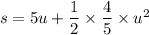 s = 5u + \dfrac{1}{2}\times \dfrac{4}{5}\times u^2