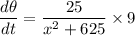 \dfrac{d\theta}{dt}= \dfrac{25}{x^2+625}\times 9