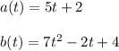 a(t)=5t+2\\\\b(t)=7t^2-2t+4