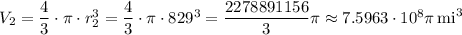 V_2=\dfrac{4}{3}\cdot\pi\cdot r_2^3=\dfrac{4}{3}\cdot\pi\cdot 829^3=\dfrac{2278891156}{3}\pi\approx7.5963\cdot10^8\pi\,\text{mi}^3