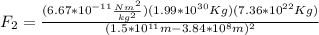 F_2 = \frac{(6.67*10^{-11} \frac{Nm^2}{kg^2})(1.99*10^{30}Kg)(7.36*10^{22}Kg)}{(1.5*10^{11}m-3.84*10^8m)^2}