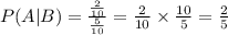 P(A|B)=\frac{\frac{2}{10} }{\frac{5}{10} } =\frac{2}{10}\times\frac{10}{5}=\frac{2}{5}