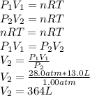 P_{1} V_{1}=nRT\\P_{2} V_{2}=nRT\\nRT=nRT \\ P_ {1} V_{1}=P_{2} V_{2}\\V_{2}=\frac{P_ {1} V_{1}}{P_{2} } \\V_{2}=\frac{28.0atm*13.0L}{1.00 atm} \\V_{2}=364L
