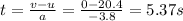 t=\frac{v-u}{a}=\frac{0-20.4}{-3.8}=5.37 s