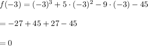 f(-3)=(-3)^3+5\cdot (-3)^2-9\cdot (-3)-45\\ \\=-27+45+27-45\\ \\=0