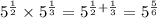 5^{\frac{1}{2} } \times 5^{\frac{1}{3} }= 5^{\frac{1}{2}+\frac{1}{3}  } =5^{\frac{5}{6} }