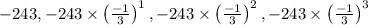 -243,-243 \times\left(\frac{-1}{3}\right)^{1},-243 \times\left(\frac{-1}{3}\right)^{2},-243 \times\left(\frac{-1}{3}\right)^{3}