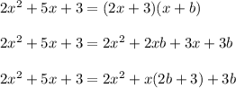 2x^{2} +5x+3=(2x+3)(x+b)\\ \\2x^{2} +5x+3=2x^{2} +2xb+3x+3b\\ \\2x^{2} +5x+3=2x^{2} +x(2b+3)+3b