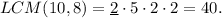 LCM(10,8)=\underline{2} \cdot 5\cdot 2\cdot 2=40.