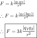 F=k\frac{\left | q_{1}q_{N} \right |}{r^2} \\ \\ \therefore F=k\frac{\left | q_{1}(3q_{2}) \right |}{r^2} \\ \\ \therefore \boxed{F=3k\frac{\left | q_{1}q_{2} \right |}{r^2}}