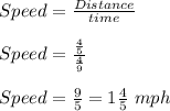 Speed=\frac{Distance}{time}\\\\Speed=\frac{\frac{4}{5}}{\frac{4}{9}}\\\\Speed=\frac{9}{5}=1\frac{4}{5}\ mph