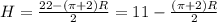 H= \frac{22-( \pi +2)R}{2} =11- \frac{( \pi +2)R}{2}