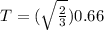 T = (\sqrt{\frac{2}{3}})0.66