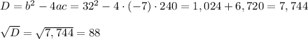 D=b^2-4ac=32^2-4\cdot (-7)\cdot 240=1,024+6,720=7,744\\ \\\sqrt{D}=\sqrt{7,744}=88