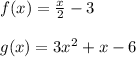 f(x)=\frac{x}{2}-3\\\\g(x)=3x^{2}+x-6
