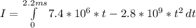 I = \int\limits^{2.2ms}_{0} {7.4*10^6*t - 2.8*10^9*t^2} \, dt