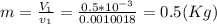 m=\frac{V_{1} }{v_{1} } =\frac{0.5*10^{-3} }{0.0010018}=0.5(Kg)