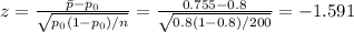 z=\frac{\bar{p}-p_0}{\sqrt{p_0(1-p_0)/n}} = \frac{0.755-0.8}{\sqrt{0.8(1-0.8)/200}}=-1.591