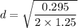 d = \sqrt{\dfrac{0.295}{2\times 1.25}}