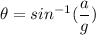 \theta=sin^{-1}(\dfrac{a}{g})