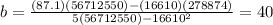 b=\frac{(87.1)(56712550)-(16610)(278874)}{5(56712550)-16610^2} =40