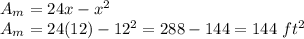 A_{m}=24x-x^{2}\\A_{m}=24(12)-12^{2}=288-144=144\textrm{ }ft^{2}