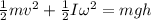 \frac{1}{2} mv^2 + \frac{1}{2}I\omega^2 = mgh