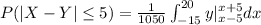 P(|X-Y|\leq 5)= \frac{1}{1050}\int\limit^{20}_{-15} y|^{x+5}_{x-5}dx